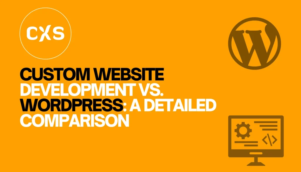 Custom Website Development vs. WordPress: A Detailed Comparison